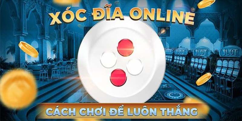 Cách thức đánh xóc đĩa luôn thắng